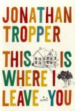 This Is Where I Leave You by Jonathan Tropper, hardcover jacket