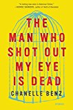 The Man Who Shot Out My Eye Is Dead by Chanelle Benz