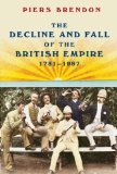 The Decline and Fall of the British Empire, 1781-1997 by Piers Brendon