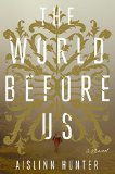 The World Before Us by Aislinn Hunter