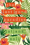 The Last Good Paradise by Tatjana Soli