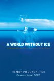 A World Without Ice by Henry Pollack Ph.D