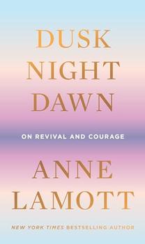 Dusk, Night, Dawn by Anne Lamott