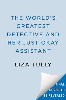 The World's Greatest Detective and Her Just Okay Assistant by Liza Tully