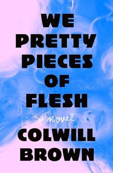 We Pretty Pieces of Flesh by Colwill Brown