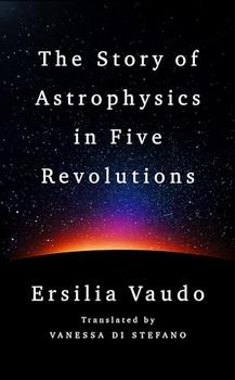 The Story of Astrophysics in Five Revolutions by Ersilia Vaudo