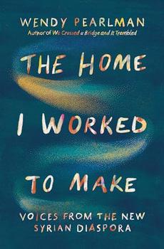 The Home I Worked to Make by Wendy Pearlman