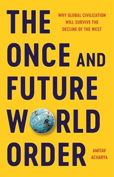 The Once and Future World Order by Amitav Acharya