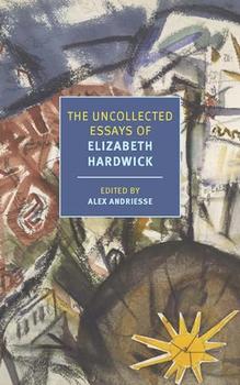 The Uncollected Essays of Elizabeth Hardwick (New York Review Books Classics) by Elizabeth Hardwick