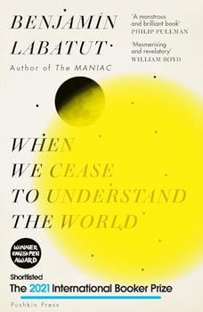 When We Cease to Understand the World by Benjamin Labatut