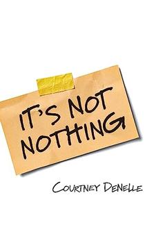 It's Not Nothing by Courtney Denelle